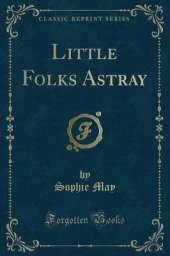 Little Folks Astray (Classic Reprint)