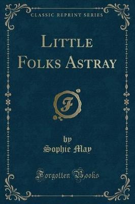 Little Folks Astray (Classic Reprint)
