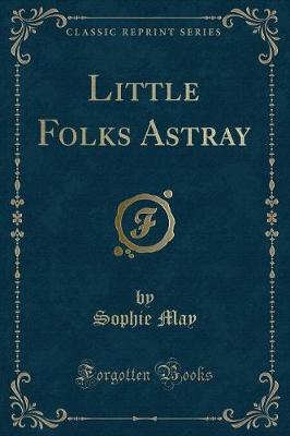 Little Folks Astray (Classic Reprint)