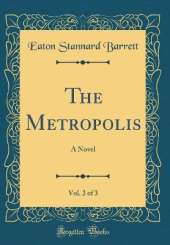 The Metropolis, Vol. 2 of 3: A Novel (Classic Reprint)