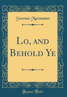 Lo, and Behold Ye (Classic Reprint)