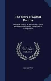 The Story of Doctor Dolittle: Being the History of His Peculiar Life at Home and Astonishing Adventures in Foreign Parts