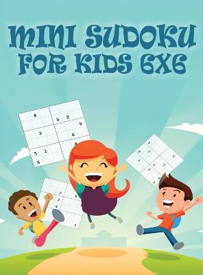 Mini Sudoku For Kids 6x6: 6x6 Puzzle Grid - Introduce Children to Sudoku and Grow Logic Skills - Sudoku Books for Kids Fun Activity Book