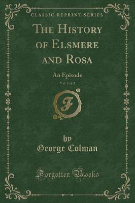 The History of Elsmere and Rosa, Vol. 1 of 2: An Episode (Classic Reprint)