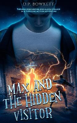 Max and the Hidden Visitor: Teenage insecurities and aliens collide in a thrilling action adventure