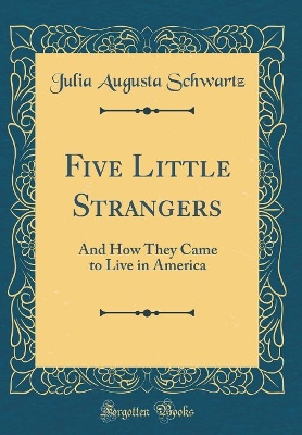 Five Little Strangers: And How They Came to Live in America (Classic Reprint)