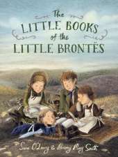 The Little Books of the Little Brontës: The inspiring real-life childhood origins story of the iconic Brontë siblings, whose imaginations crafted some of the finest and best-loved English literature novels. A gift for booklovers, bookmakers and children