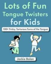 Lots of Fun Tongue Twisters for Kids: 100+ Tricky, Torturous Turns of the Tongue
