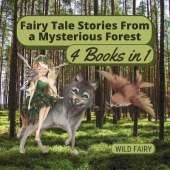 Fairy Tale Stories From a Mysterious Forest: 4 Books in 1