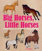 Big Horses, Little Horses: A Visual Guide to the World’s Horses and Ponies