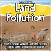 Land Pollution: Discover Pictures and Facts About Land Pollution For Kids! A Earth Science Book For Children