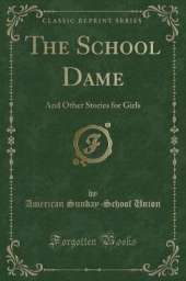 The School Dame: And Other Stories for Girls (Classic Reprint)