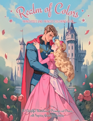 Realm of Colors: Princesses and Princes Coloring Book: 50 Delightful Illustrations of Princesses and Princes with Inspiring Quotes for Learning