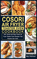 Cosori Air Fryer Toaster Oven Cookbook: 100+ Quick and Easy Cosori Air Fryer Toaster Oven Recipes That Anyone Can Cook.