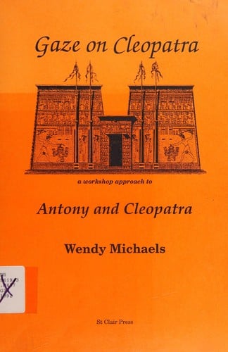 Gaze on Cleopatra: Antony and Cleopatra: A Workshop Approach to Antony and Cleopatra with Additional Material by Ken Watson