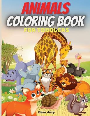 Animals Coloring Book For Toddlers: Amazing Coloring Book for Little Kids Age 2-4, 4-8, Boys, Girls, Preschool and Kindergarten,50 big, simple and fun designs
