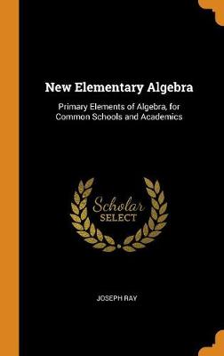New Elementary Algebra: Primary Elements of Algebra, for Common Schools and Academics