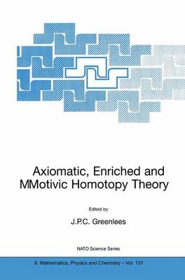 Axiomatic, Enriched and Motivic Homotopy Theory: Proceedings of the NATO Advanced Study Institute on Axiomatic, Enriched and Motivic Homotopy Theory Cambridge, United Kingdom 9-20 September 2002