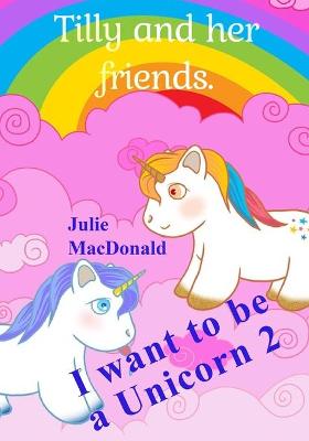 I Want to be a Unicorn 2: Tilly and her Friends