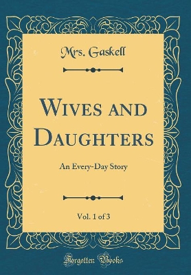 Wives and Daughters, Vol. 1 of 3: An Every-Day Story (Classic Reprint)