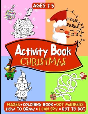 Christmas Activity Book for Kids Ages 2-5: Amazing Christmas Journey - Educational and Fun Activities with Puzzles, Coloring, Mazes, How to Draw, Dot Markers and many more for Boys and Girls - LARGE PRINT