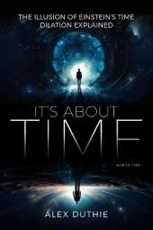 It's About Time - The Illusion of Einstein's Time Dilation Explained: New Edition