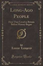 Long-Ago People: How They Lived in Britain Before History Began (Classic Reprint)