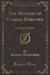 The History of Clarisa Harlowe, Vol. 4 of 8: In a Series of Letters (Classic Reprint)