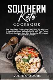 Southern keto cookbook: The Traditional Comforting Food That You Will Love, to Lose Weight and Maintain Health with This Perfect Guide of Southern Keto Diet Containin 50+ Classic Recipes for Beginners.e, Get Healthy, and Live Longer in Ketogenic Made Easy