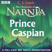 The Chronicles Of Narnia: Prince Caspian: A BBC Radio 4 Full-Cast Dramatisation