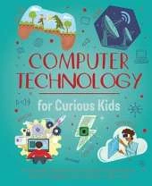 Computer Technology for Curious Kids: An illustrated introduction to software programming, artificial intelligence, cyber-security—and more!