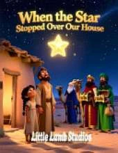 When the Star Stopped Over Our House: A Christian Christmas Story for Kids About Faith, Light, and God's Perfect Timing: A Gentle Nativity Adventure Teaching Children Trust, Wonder, and How God's Light Guides Even the Smallest Homes