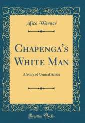 Chapenga's White Man: A Story of Central Africa (Classic Reprint)