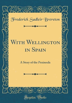 With Wellington in Spain: A Story of the Peninsula (Classic Reprint)