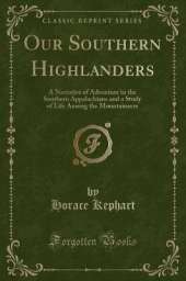 Our Southern Highlanders: A Narrative of Adventure in the Southern Appalachians and a Study of Life Among the Mountaineers (Classic Reprint)