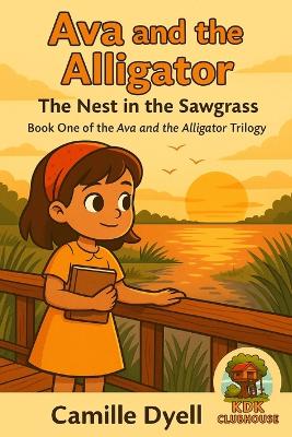 Ava and the Alligator: The Nest in the Sawgrass: Book 1 of the Ava and the Alligator Trilogy