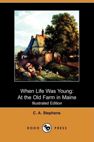When Life Was Young: At the Old Farm in Maine (Illustrated Edition) (Dodo Press)