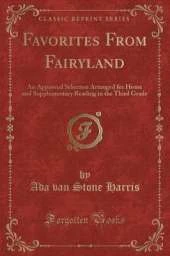 Favorites From Fairyland: An Approved Selection Arranged for Home and Supplementary Reading in the Third Grade (Classic Reprint)