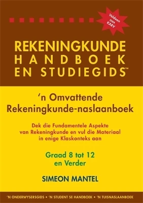 Rekeningkunde handboek en studiegids Graad: 8 tot 12 en Verder: ’n Omvattende Rekeningkunde-naslaanboek