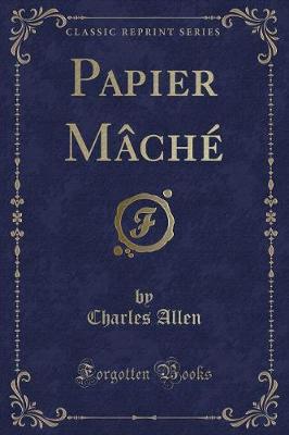 Papier Mâché (Classic Reprint)