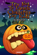 Try Not To Laugh Challenge For Kids: The Halloween Trick or Treat Edition Interactive Joke Book For Boys and Girls Filled With Spooktacular Riddles, Fa-boo-lous Puns, Fang-tastic Knock Knock Jokes and Tangling Tongue Twisters! (Includes Illustrations)