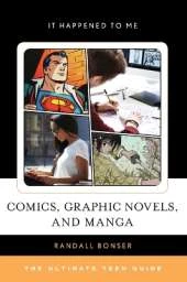 Comics, Graphic Novels, and Manga: The Ultimate Teen Guide
