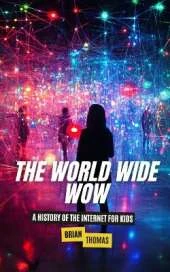 The World Wide Wow: A History of the Internet for Kids