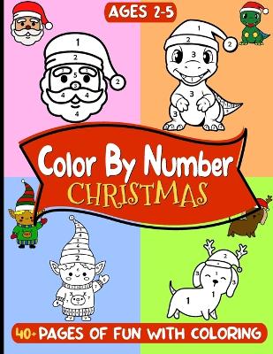 Christmas Color By Number for Kids Ages 2-5: Magic of Xmas with Engaging Coloring Book for Boys and Girls - Seasonal Relaxation, Education and Creative Fun with Santa, Reindeer, Elves and many more!