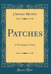 Patches: A Wyoming Cow Pony (Classic Reprint)