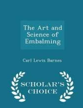 The Art and Science of Embalming - Scholar's Choice Edition