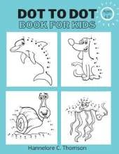 Dot To Dot Book For Kids Ages 4-8: Amazing and Fun Dot to Dot Puzzles for Kids Easy Kids Dot to Dot Workbook Boy & Girls Connect The Dots Activity Books