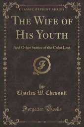 The Wife of His Youth: And Other Stories of the Color Line (Classic Reprint)