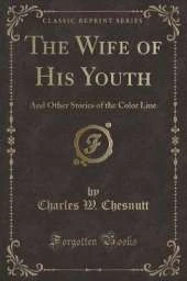 The Wife of His Youth: And Other Stories of the Color Line (Classic Reprint)