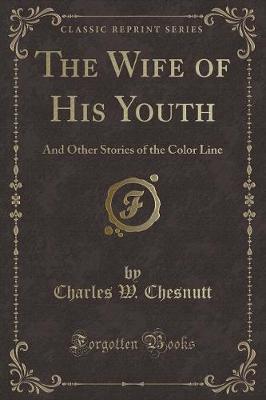 The Wife of His Youth: And Other Stories of the Color Line (Classic Reprint)